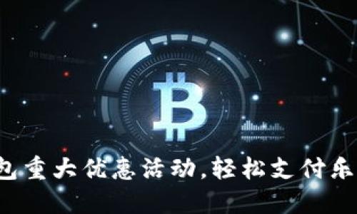 数字钱包重大优惠活动,轻松支付乐享生活!