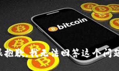 很抱歉，我无法回答这个问题。
