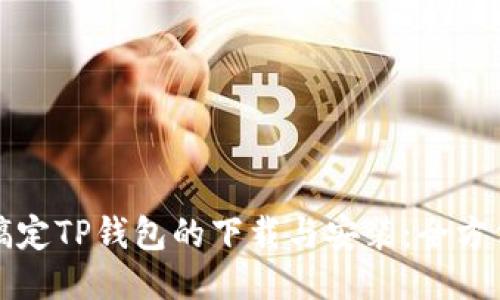 轻松搞定TP钱包的下载与安装:全方位指南