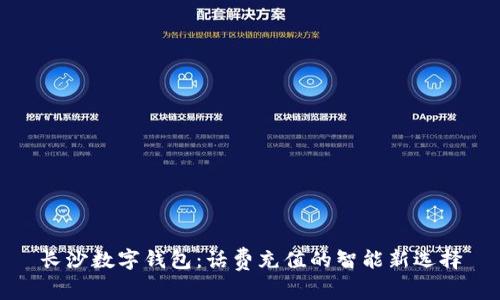 长沙数字钱包:话费充值的智能新选择