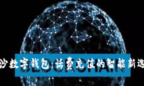长沙数字钱包:话费充值的智能新选择