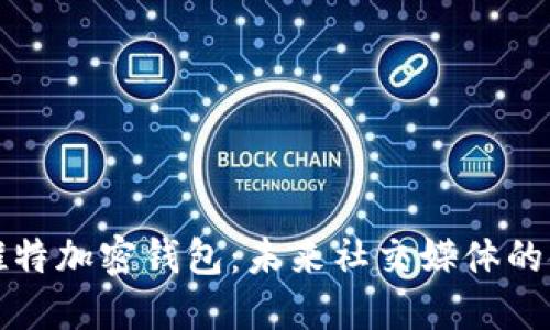 马斯克推特加密钱包:未来社交媒体的金融革命