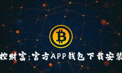 轻松掌控财富:官方APP钱包下载安装全攻略