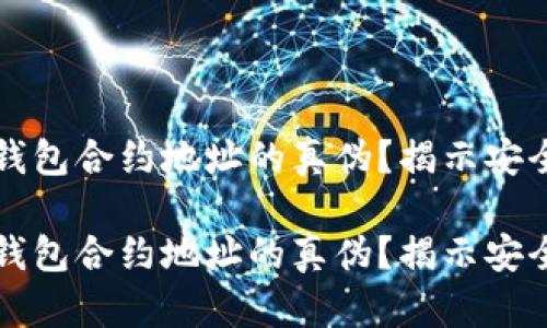 如何判断TP钱包合约地址的真伪?揭示安全投资的秘密
如何判断TP钱包合约地址的真伪?揭示安全投资的秘密