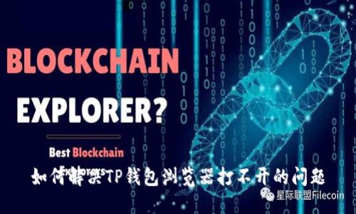 如何解决TP钱包浏览器打不开的问题