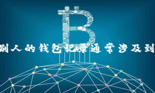 在区块链技术的背景下,TP钱包(TokenPocket)是一个广泛使用的加密货币钱包,支持多种区块链的资产管理。查看别人的钱包记录通常涉及到区块链浏览器的使用,因为区块链是透明和公开的。以下是关于如何使用TP钱包查看别人钱包记录的一些详细信息。
### 如何通过TP钱包查看他人钱包记录