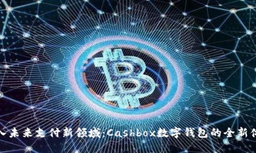 踏入未来支付新领域:Cashbox数字钱包的全新体验