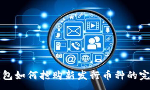 :
在TP钱包如何抢购新发行币种的完整指南