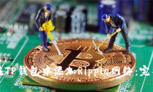 如何在TP钱包中添加Ripple网络:完整指南