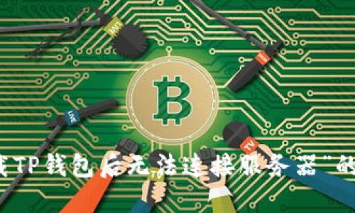 解决“下载TP钱包后无法连接服务器”的问题指南