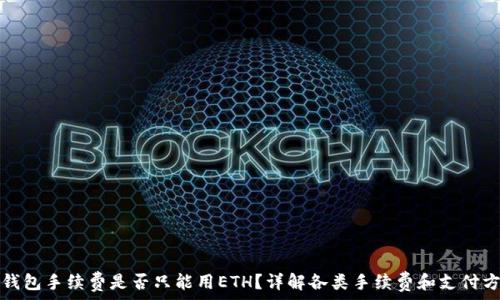 tp钱包手续费是否只能用ETH?详解各类手续费和支付方式