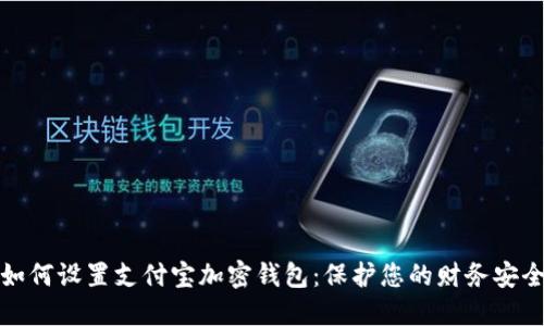 如何设置支付宝加密钱包：保护您的财务安全
