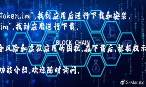 要下载Token.im钱包，您可以访问他们的官方网站或相应的应用商店。以下是详细说明：

1. **官方网站**：您可以直接访问Token.im的官方网站（通常是https://token.im），在主页上会有下载链接，供您选择适合您手机操作系统的版本（如iOS或Android）。

2. **应用商店**：
   - **Android用户**：您可以在Google Play商店中搜索“Token.im”，找到应用后进行下载和安装。
   - **iOS用户**：可以在Apple App Store中搜索“Token.im”，找到应用进行下载。

请确保您在官网下载或通过正规的应用商店下载，以避免安全风险和虚假应用的困扰。在下载后，根据提示完成安装，您即可创建或导入您的加密货币钱包，开始使用。

如果您还有其他问题，比如如何安全使用Token.im钱包或其功能介绍，欢迎随时询问。