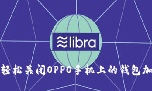 : 如何轻松关闭OPPO手机上的钱包加密功能