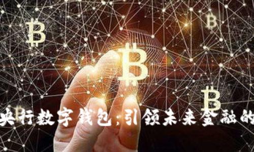 探索央行数字钱包:引领未来金融的革命