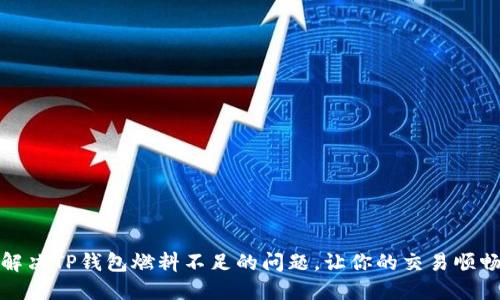 如何解决TP钱包燃料不足的问题,让你的交易顺畅进行