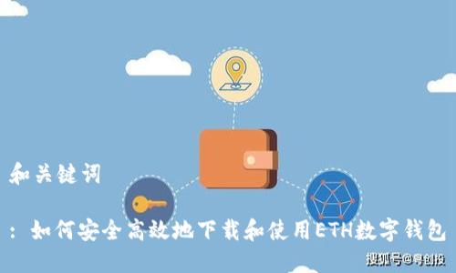 和关键词
: 如何安全高效地下载和使用ETH数字钱包