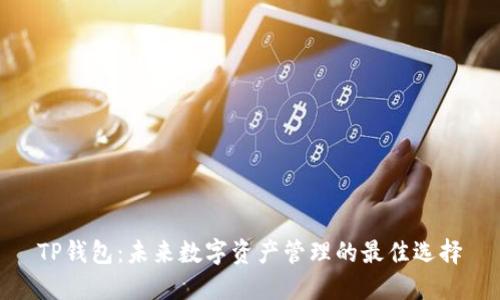 TP钱包:未来数字资产管理的最佳选择