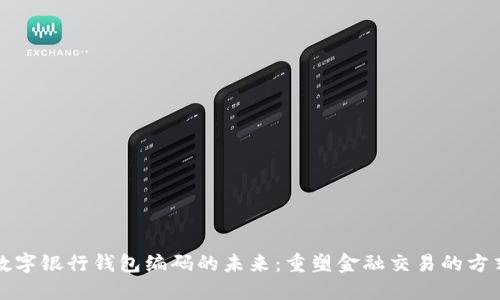 数字银行钱包编码的未来:重塑金融交易的方式