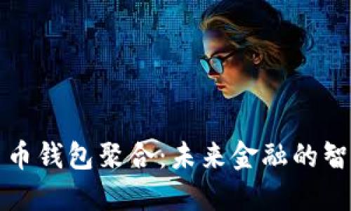 数字货币钱包聚合:未来金融的智能门户