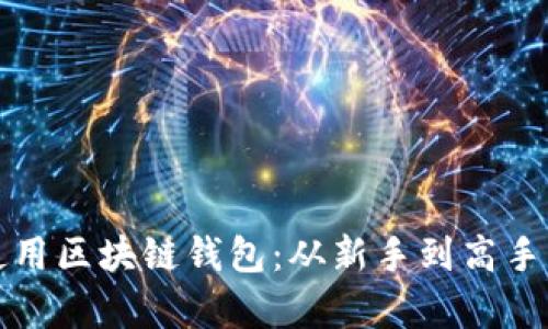 如何有效使用区块链钱包:从新手到高手的完整指南