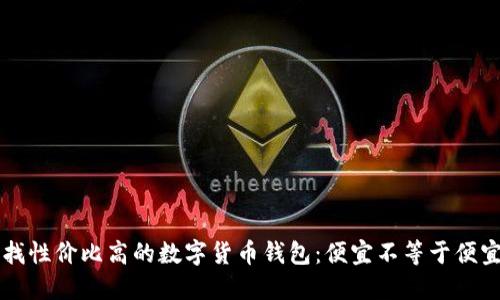 寻找性价比高的数字货币钱包:便宜不等于便宜货