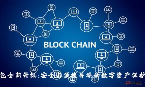加密钱包全新升级:安全与便捷并举的数字资产保护新体验