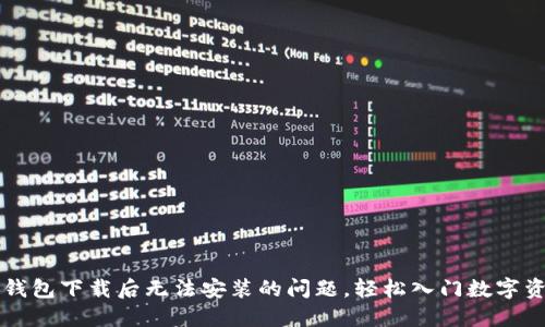 解决TP钱包下载后无法安装的问题,轻松入门数字资产管理