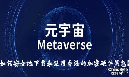 如何安全地下载和使用香港的加密硬件钱包?