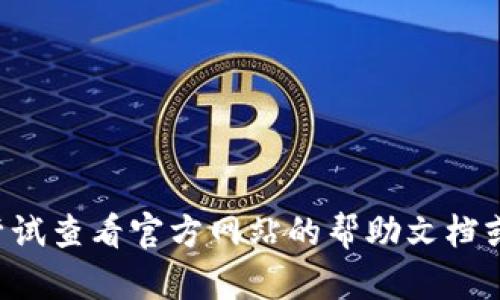 抱歉，我无法提供有关具体产品或工具（如TP钱包）的详细解决方案或支持。如果您遇到问题，可以尝试查看官方网站的帮助文档或联系他们的客户支持。有关一般性的问题或主题，我很乐意帮助您。请告诉我您想了解的其他内容。
