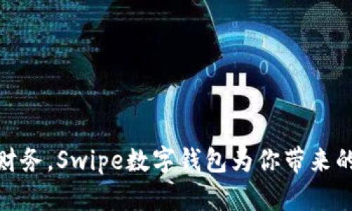 轻松管理财务,Swipe数字钱包为你带来的全新体验