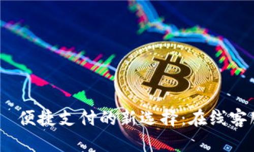 bianoti数字钱包—便捷支付的新选择:在线客服困惑与解决方案