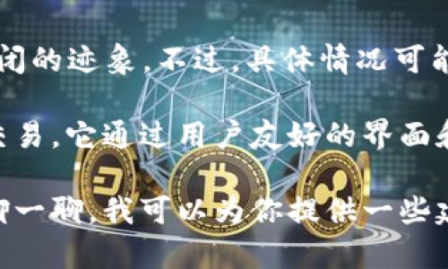 截至到我知识的截止日期（2023年10月），TP钱包（TokenPocket）并没有倒闭的迹象。不过，具体情况可能会随着时间改变，建议你查阅最新的官方公告或相关新闻以获取最新信息。

TP钱包是一款广受欢迎的多链数字资产钱包，支持各类区块链的数字货币交易。它通过用户友好的界面和丰富的功能吸引了大量用户，比如去中心化交易、DApp访问等。

如果你对TP钱包或者其它数字资产钱包相关的问题有兴趣，或许可以和我聊一聊，我可以为你提供一些建议和信息！