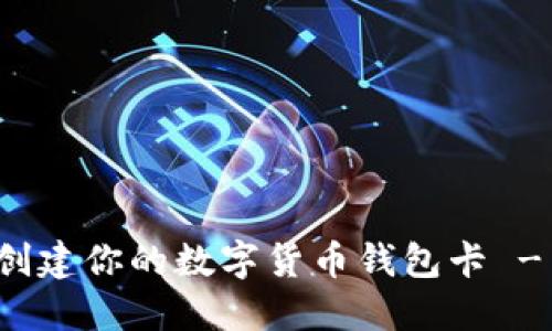 如何轻松创建你的数字货币钱包卡 - 实用指南