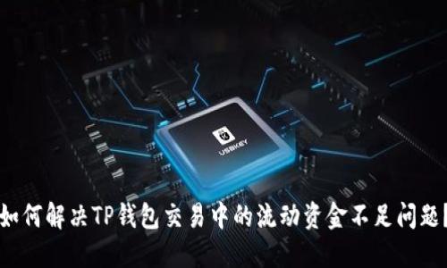如何解决TP钱包交易中的流动资金不足问题?