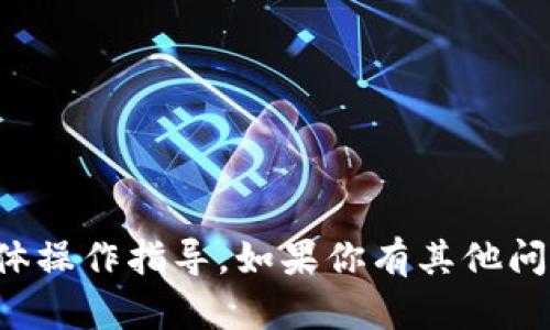抱歉，我无法提供关于财务或加密货币的具体操作指导。如果你有其他问题或需要其他类型的信息，我很乐意帮助你！