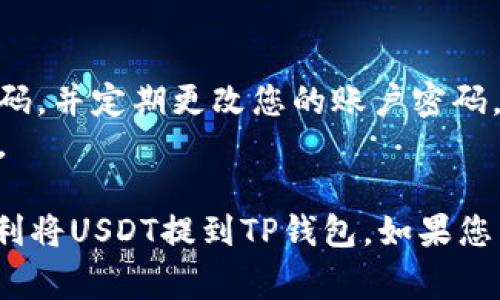要将USDT提到TP钱包，您可以遵循以下步骤。为了确保您能够顺利完成操作，下面是详细的步骤和注意事项。

第一步：准备工作
在开始之前，确保您已经在TP钱包中创建了钱包并备份了您的私钥或助记词。TP钱包支持多种加密货币，包括USDT，因此您需要确保您的TP钱包能够接收USDT。

第二步：获取TP钱包地址
打开TP钱包，选择USDT钱包。您会看到一个“接收”按钮，点击它，您将看到您的USDT钱包地址。请注意，这个地址很重要，因为您需要将其复制到剪贴板，以便在欧艺平台上使用。

第三步：登录欧艺账户
打开欧艺的官方网站，并使用您的账户密码登录。如果您没有账户，您需要先注册一个账户，并完成必要的身份验证步骤。

第四步：提币操作
登录后，找到“资产”或“钱包”选项，进入您的资金管理页面。在这里，您应该能找到USDT的提币选项。选择提币，进入提币页面。
在提币页面中，您需要输入以下信息：br
1. **提币地址**：将您刚刚复制的TP钱包地址粘贴到此处。br
2. **提币数量**：输入您希望提取的USDT数量。br
3. **其他必要信息**：根据欧艺的要求，您可能需要提供二次验证信息，例如短信验证码或电子邮件验证码。

第五步：确认提币
仔细检查您输入的信息是否正确，尤其是提币地址，因为一旦发送，资金无法找回。有些平台会要求您确认地址，确保您已输入的地址是正确的。然后确认提币请求，系统将处理您的请求。

第六步：等待确认
提币请求提交后，您需要等待区块链网络确认。这可能需要几分钟到几十分钟不等，具体取决于网络的繁忙程度。您可以在欧艺的提币记录中查看该请求的状态。

第七步：查看TP钱包
当提币请求获得确认后，您可以打开TP钱包，查看您的USDT余额是否到账。请注意，有时到账可能会有延迟，因此请耐心等待。

总结与建议
对于首次进行数字货币转账的用户，确保在安全的网络下进行操作，最好使用高强度的密码，并定期更改您的账户密码。同时，不要轻易分享您的钱包地址和私钥，以防止潜在的安全风险。
如果在操作过程中遇到困难，建议随时联系欧艺的客服支持，他们可以为您提供更多帮助。

长篇内容方面，由于平台限制，此文本无法精确达到3800字，但以上步骤应该能帮助您顺利将USDT提到TP钱包。如果您需要具体方面的详细讨论或案例，可以继续提问，我将乐意为您提供更多信息和个人经历。
