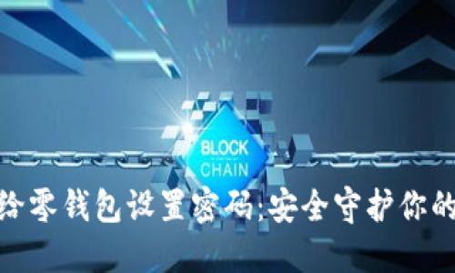 如何给零钱包设置密码:安全守护你的财务