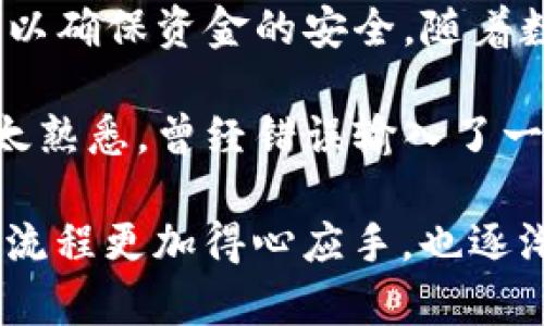 在讨论如何通过TP钱包获取火币地址之前，有必要了解一些基本概念和步骤。TP钱包是一个热门的数字货币钱包，支持多种区块链和数字资产，而火币（Huobi）是一个知名的数字货币交易所。以下是如何在TP钱包中获取火币地址的详细步骤。

第一步：下载并安装TP钱包
首先，确保你已经在你的手机上下载并安装TP钱包。你可以在Google Play商店或Apple App Store中搜索“TP Wallet”，然后按照提示进行安装。如果你是首次使用，请确保选择一个强密码并进行备份，以免丢失你的资产。

第二步：创建或导入钱包
打开TP钱包后，你都有两个选择。可以创建一个新钱包，或者如果你已经有一个钱包，也可以通过助记词导入。选择“创建钱包”后，系统会引导你完成设置，并提供助记词。请务必保存好助记词，因为它是你恢复钱包的唯一途径。

第三步：找到火币地址
接下来，你需要登录自己的火币账户。如果你还没有火币账户，可以前往火币官网注册一个。在火币平台上，你需要找到充币（Deposit）的选项，选择你想要充值的数字货币，并查看它的充值地址。

第四步：在TP钱包中添加数字资产
回到TP钱包，在主界面找到“资产”选项。点击后，你可以看到“添加资产”的选项。根据你的需要选择想要添加的数字货币，如USDT、ETH、BTC等。确保你添加的是与火币支持的币种相匹配的资产。

第五步：转账到火币地址
在TP钱包中，选择你决定发送的资产，然后点击“发送”按钮。输入火币提供的充值地址和发送数量，确保两者信息无误后，确认交易。请注意，区块链交易一旦发出，就无法撤回，因此要特别小心确认。

第六步：确认交易状态
发送完对账后，回到火币的充值页面，查看你的充值状态。通常情况下，火币会在几分钟内确认你的充值，但也有可能由于区块链网络拥堵而延迟。你可以根据需求随时在TP钱包中查看交易记录，确保资金顺利到账。

总结
从TP钱包转账到火币地址的整个过程，虽然听起来复杂，但实际上很简单。最重要的是要谨慎检查地址和金额，以确保资金的安全。随着数字货币的普及，掌握这些基本技巧对于每个投资者都是至关重要的。

在使用TP钱包和火币的过程中，我也经历过一些小插曲。记得在我刚开始接触数字货币时，由于对地址格式不太熟悉，曾经错误输入了一个字符，导致资金损失。那时候我感到非常沮丧，也深刻意识到谨慎的重要性。

如果你是一位新手，建议在小额转账进行尝试，熟悉整个流程之后再进行大额交易。随着时间的推移，我对这些流程更加得心应手，也逐渐培养起了自己使用这些工具的自信心。希望每位读者都能通过这篇文章获得帮助，实现自己的数字货币梦想！