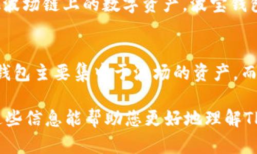 TP钱包和波宝钱包是两个不同的钱包，它们各自有不同的功能和特点。

### TP钱包
TP钱包是一个多链钱包，支持多种区块链的资产管理，它有助于用户安全地存储、转账和管理加密货币。TP钱包通常提供用户友好的界面，并具备DApp浏览器功能，方便用户访问去中心化应用。同时，TP钱包也支持NFT（非同质化代币）的管理，增添了用户体验的丰富性。

### 波宝钱包
波宝钱包（波场TRON的官方钱包）特意为波场生态系统设计，主要用于管理TRC10和TRC20标准的波场币（TRX）及其他波场链上的数字资产。波宝钱包在支持波场链的交易方面更具优势，它提供了方便的交易功能和不错的安全性。

### 区别与联系
尽管两者都是加密货币钱包，但在支持的区块链和功能上存在显著差异。TP钱包是多链的，支持多种加密资产，而波宝钱包主要集中于波场的资产。而且，两者在用户界面和操作便捷性方面可能也会有所不同。

了解这一点非常重要，因为根据您所持有的数字资产类型和您希望管理它们的方式，选择合适的钱包至关重要。希望这些信息能帮助您更好地理解TP钱包与波宝钱包的区别和功能。