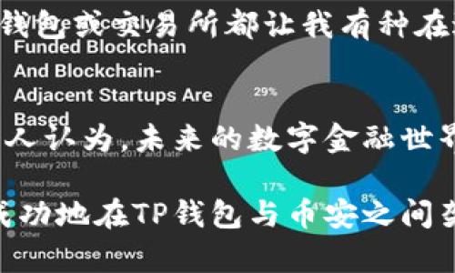 bianoti如何在苹果手机的TP钱包中使用币安：详尽指南/bianoti  
TP钱包, 币安, 苹果手机/guanjianci  

引言  
在当今的数字货币时代，钱包的选择与使用变得尤为重要。对于苹果手机用户来说，TP钱包是一个相对新颖而安全的选择。然而，在使用TP钱包的过程中，有些用户可能会发现币安（Binance）的交易功能似乎不可用，这不仅影响了他们的交易体验，也让他们倍感困惑。作为一名数字货币的爱好者，我也曾经历过类似的困惑，今天就来与大家分享一些我的见解和解决方案，让我们一起走出这一迷雾。  

TP钱包与币安的基本理解  
首先，了解TP钱包和币安各自的角色是非常重要的。TP钱包是一种非托管型的钱包，允许用户持有多种数字资产。而币安，作为全球最大的数字货币交易所之一，提供了交易、存储、和管理数字货币的多种服务。它的用户界面友好、功能齐全，但对于苹果用户来说，可能会有一些额外的设置上的挑战。  

为什么TP钱包中没有币安功能  
TP钱包中没有币安功能的原因，主要与其设计架构和运作方式有关。TP钱包通常是以去中心化的方式运行，这意味着它并不直接集成大型交易所的功能。因此，用户需要通过其他方式连接到币安，才能进行交易。这样的设计使得钱包更加安全，但在某种程度上，也可能让用户感到不太方便。  

如何在苹果手机上结合TP钱包与币安  
虽然TP钱包无法直接嵌入币安交易，但我们仍然可以通过一些简单的步骤实现二者的结合。以下是我总结的一些步骤，帮助苹果手机用户更好地使用TP钱包进行币安交易。  

h4步骤一：下载与创建TP钱包/h4  
首先，用户需要在App Store中下载TP钱包。安装完成后，按照指示创建一个新的钱包。在这一过程中，请务必记住您的助记词，这将是您找回钱包的唯一钥匙。  

h4步骤二：在币安上创建账户/h4  
接下来，打算使用币安的用户需要在其官网上注册账户。注册完成后，进行身份验证与安全设置，确保账户的安全性。  

h4步骤三：转换与转账/h4  
在TP钱包中，用户可以通过其内置的去中心化交易功能进行币的交换，甚至可以通过其他平台转换为币安支持的格式。之后再将这些币转账到您的币安账户。需要注意的是，转账过程中要仔细检查地址，以避免资金的损失。  

我小时候的经历与钱包的情感连接  
回想起我小时候，第一次接触金融世界时，看到父母用现金、卡片管理家庭的花费，我真的感受到了一种对价值的莫名的依赖。如今在数字货币渐渐吞噬传统金融的今天，每一次的使用TP钱包或交易所都让我有种在进行着某种新时代的冒险。我体会到了这与以往现金交易截然不同的层次，令我深刻领悟到投资的一种新观念：如同探索未知的领域。  

总结：数字金融的未来  
TP钱包与币安的结合代表了数字金融未来的发展趋势。虽然面对苹果手机用户在使用过程中可能遇到的阻碍，但是通过适当的操作与理解，用户完全可以获得愉快和安全的交易体验。个人认为，未来的数字金融世界会更加贴近人们的日常生活，会有更多更便捷的解决方案让每一个人都能参与其中。  

在这个过程中，保持对新技术的好奇心、对数字资产的理性分析是非常重要的。在我个人的财富观中，认知与操作的结合将是走向成功的关键。希望这篇文章能够帮助到更多的苹果用户成功地在TP钱包与币安之间架起一座桥梁，迈向更广阔的数字资产世界。