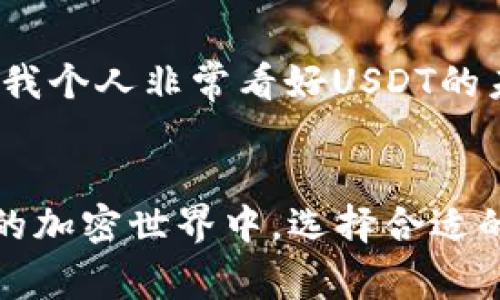 TP钱包（Trust Wallet）是一种流行的手机端加密货币钱包，它支持多种数字货币，包括USDT（Tether）。USDT是一种稳定币，其价值通常与美元挂钩，因此它在交易中非常普遍，用于转账和保护资金价值。

TP钱包简介
TP钱包是一款去中心化的钱包，允许用户安全存储和管理多种加密资产。它的设计考虑到了用户友好性，无论是新手还是经验丰富的加密货币爱好者，都可以轻松使用。TP钱包同样注重安全性，采用了多重签名技术，确保用户的资产安全不受侵害。

为什么选择TP钱包支持USDT
选择TP钱包作为你存储和管理USDT的工具，有几个显著的优势。首先，TP钱包允许用户在更广泛的加密货币生态系统中轻松转移和交换资产。其次，TP钱包维护了用户的隐私，用户的数据不会被随意收集，确保了资产的完全控制权。在我个人的经历中，这样的隐私保障让我觉得更加安心。

如何在TP钱包中添加和交易USDT
使用TP钱包管理USDT相对简单。首先，你需要下载并安装TP钱包应用程序，然后创建一个新的钱包或导入一个现有的钱包。接下来，你可以在主界面中找到“添加资产”选项，搜索“USDT”，并添加到你的钱包中。一旦添加成功，你就可以使用TP钱包接收和发送USDT了。

对USDT的个人看法
在我接触加密货币的初期，我对于稳定币的理解并不是很深刻。最开始，我只是把它看作是一个简单的代币。但随着对市场的逐步了解，我意识到USDT在加密市场中的重要性。作为一种与美元挂钩的资产，它为我们提供了一种方便的手段来避开价格波动带来的不确定性。在交易中，USDT不仅可以替代法币，还能在区块链上迅速转移，这种流动性和便利性让我深有感触。

使用TP钱包的注意事项
虽然TP钱包为用户提供了便利，但在使用过程中也有一些注意事项。确保定期备份你的钱包，尤其是在进行重要交易前；同时，保持你的私钥安全绝对是重中之重。任何对私钥的泄露都有可能导致资产的丢失，这个教训是我在初次接触加密货币时学到的，教训非常深刻。

未来展望：USDT的潜力
如今，USDT已经不仅仅是一种稳定币，它的发展潜力也引发了市场的广泛关注。随着去中心化金融（DeFi）和NFT等新兴领域的兴起，USDT作为一个重要的交易工具，很可能在未来继续走强。我个人非常看好USDT的未来，对于普通用户来说，USDT不仅是一个存储资产的工具，更是连接去中心化金融世界的桥梁。

总结
TP钱包的USDT支持使得这个钱包成为管理数字资产的理想选择。不管你是刚刚入门的新手，还是已经在加密市场游刃有余的老手，TP钱包都能为你提供方便、安全的使用环境。在不断变化的加密世界中，选择合适的工具将使你的交易更加从容。那种掌握自己资产的感觉，我相信无论身处哪个时代都不会改变。每个用户的交易经验都是独一无二的，我也一直期待着通过USDT来实现更自由的金融交易。