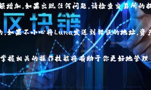 要将Luna（Terra）提现到TP钱包（TokenPocket），你需要遵循一系列步骤。以下是详细的指南，帮助你安全、便捷地完成提现过程。同时也会为你提供一些相关的注意事项和小贴士。

第一步：准备你的TP钱包
首先，确保你已经下载并安装了TP钱包。如果你还没有TP钱包，可以在官方应用商店（如Google Play或Apple Store）搜索“TokenPocket”并下载安装。设置好钱包后，务必妥善保存你的助记词或私钥，这是保护你钱包资产的关键。

第二步：获取Luna的提现地址
在TP钱包中，找到添加代币的选项，添加Luna（Terra）代币。完成后，进入Luna的页面，复制你的Luna提现地址。这个地址非常重要，它是你将Luna发送到TP钱包所需的目的地地址。

第三步：打开交易所提取Luna
如果你在交易所（如Coinbase、Binance等）持有Luna，请登录到你的账户。在“我的资产”或“钱包”部分，找到Luna并选择提取或提现选项。将之前复制的TP钱包中的Luna地址粘贴到提现页面，并输入你想要提现的数量。

第四步：确认提现信息
在确认提现信息之前，确保所有信息均已正确无误，包括提现地址和数量。一旦确认，提交提现请求。请注意，有些交易所可能会要求你输入二次验证信息，以确保安全性。

第五步：等待提现到账
完成提现请求后，通常会有一个处理时间。这个时间取决于你使用的交易所和网络的拥堵程度。你可以在TP钱包中查看是否到账，或在交易所的提现记录中查看进度。

第六步：查看提现状态
在TP钱包主界面，进入Luna的页面，检查是否已经到达。如果到账成功，你会看到Luna的余额增加。如果出现任何问题，请检查交易所的提现记录，或联系交易所客服。

注意事项
在进行提现操作时，务必谨慎对待每一步。确保钱包地址的准确性，因为有些交易是不可逆的。如果不小心将Luna发送到错误的地址，资产将无法找回。同时，请确保你的网络连接安全，避免在公共Wi-Fi环境下进行交易。

总结
提现Luna到TP钱包并不复杂，只需按照上述步骤小心操作即可。随着加密货币的不断发展，掌握相关的操作技能将有助于你更好地管理自己的资产。如果在操作过程中有任何疑问，随时可以咨询相关的社区或客户支持。

希望这些信息能够帮助到你！如果你有其他问题，欢迎随时提问。