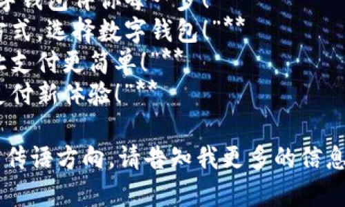 以下是几个数字钱包的宣传语，您可以根据需要进行选择或修改：

1. **“随时随地，轻松支付，数字钱包让生活更便捷！”**
2. **“一触即发，智慧支付，数字钱包伴你每一步！”**
3. **“安全便捷，掌握消费新方式，选择数字钱包！”**
4. **“无现金时代，数字钱包让支付更简单！”**
5. **“让钱包轻盈起来，数字支付新体验！”**

如果您需要更专业或具体的宣传语方向，请告知我更多的信息，以便我能提供更精准的建议。