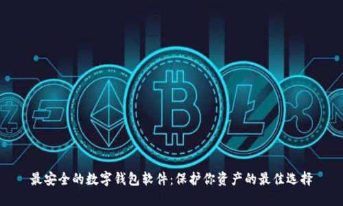 最安全的数字钱包软件:保护你资产的最佳选择