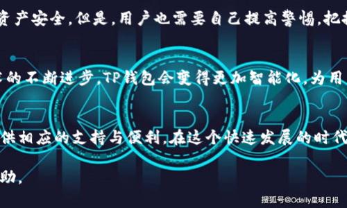 苹果手机可以下载TP钱包（TokenPocket），但是需要注意几个方面。以下是关于如何在苹果设备上下载和使用TP钱包的详细介绍：

1. 什么是TP钱包？
TP钱包（TokenPocket）是一种多链数字货币钱包，支持多种区块链资产的存储、管理和交换。它的功能丰富，不仅可以存储主流数字货币，还能进行去中心化交易、访问去中心化应用（DApp）等。与很多其他数字钱包相比，TP钱包因其易用性和多功能性而受到许多用户的欢迎。

2. 苹果手机上下载TP钱包的方法
要在苹果手机上下载TP钱包，用户可以通过以下几种方式进行操作：

h42.1 通过App Store下载/h4
最简单的方法是直接在苹果的App Store中搜索“TokenPocket”或“TP钱包”。按照以下步骤进行：
ul
    li打开您的苹果手机，找到并点击“App Store”图标。/li
    li在底部的搜索框中输入“TokenPocket”。/li
    li找到TP钱包的官方应用并点击下载。/li
/ul

h42.2 通过官方网站下载链接/h4
如果在App Store中无法找到该应用，您也可以访问TokenPocket的官方网站来获取下载链接，通常官方网站会提供针对各大平台的下载指引和二维码，用户可以扫描二维码自动跳转到下载页面。

3. 使用TP钱包的实用性
作为一个数字钱包，TP钱包的使用价值体现在多个方面。首先，它支持多种主流币种，如比特币、以太坊和TRON等，用户可以方便地在一个钱包中管理多个资产，这样就不需要分散在多个钱包中，减少了管理的复杂性。其次，TP钱包还支持与各种DApp的交互，用户可以直接通过钱包访问去中心化金融（DeFi）、NFT市场等，无需额外操作。

4. 个人经验分享
我记得在我刚接触数字货币的时候，曾经因为使用了多个钱包而面临混乱的局面。每次想要查询资产时，都需要频繁地切换应用，这不仅浪费时间，还容易因为操作失误而导致资产的损失。自从我开始使用TP钱包后，这些问题得到了解决。所有的资产统统集中在一个地方，我的体验感得到了极大的提升。

5. 安全性考虑
在使用TP钱包时，安全性是一个至关重要的话题。TP钱包在安全性方面做了很多努力，包括多重签名、助记词备份、指纹识别等功能，保障用户的资产安全。但是，用户也需要自己提高警惕，把握安全使用的原则，比如不轻易点击陌生链接，定期更新密码，确保手机系统和应用的安全性等。

6. 未来的数字货币发展
随着区块链技术的发展，数字货币的应用场景也在不断扩大。TP钱包作为数字资产管理的重要工具，未来将会承担更多的功能。我相信，随着技术的不断进步，TP钱包会变得更加智能化，为用户提供更加个性化和全面的服务。通过我自己的体验，数字货币不再是少数人的专属，而是将逐渐融入到我们日常生活的方方面面。

7. 结语
苹果设备上的TP钱包不仅仅是一个资产管理工具，更是通向数字货币世界的门户。无论是刚入门的新手，还是经验丰富的交易者，TP钱包都能提供相应的支持与便利。在这个快速发展的时代，快来体验一下数字货币带来的便利与乐趣吧！

通过上述内容，我们对苹果设备上下载TP钱包的途径、使用价值、个人经验及未来展望进行了全面的探讨。希望能对你了解和使用TP钱包有所帮助。