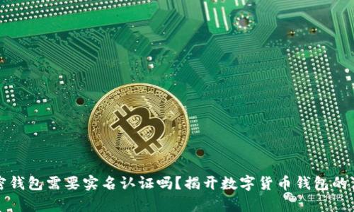 加密钱包需要实名认证吗?揭开数字货币钱包的真相