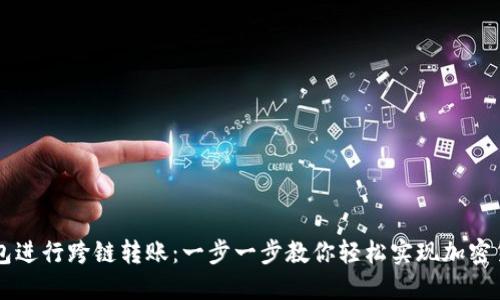 如何使用TP钱包进行跨链转账:一步一步教你轻松实现加密货币的跨链交易