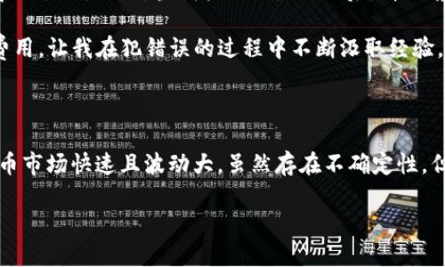 在使用TP钱包（Trust Wallet）进行交易时，有时可能会遇到“卖出去报错”的情况。遇到这样的错误可能会让人感到困惑和沮丧，尤其是在加密货币市场波动频繁的情况下。首先，我们需要明确错误出现的原因，接着再提供一些解决方案。以下是解决“TP钱包卖出去报错”问题的一些建议。

常见错误原因

在进行交易时，TP钱包可能出现报错，通常涉及以下几种常见原因：

1. strong网络问题：/strong加密货币交易需要稳定的网络连接。如果网络不稳定，可能会导致交易请求无法及时发送或处理，从而出现错误提示。
  
2. strong余额不足：/strong在进行卖出交易时，务必确认钱包中的币种余额是否足够。如果余额不足，即使出现“卖出”操作也会报错。

3. strongGas费用不足：/strong进行任何区块链交易时，都需要支付一定的交易手续费（Gas Fee）。如果Wallet中的ETH或者BSC的余额不足以支付交易费用，交易会失败并出现报错。

4. strong合约问题：/strong如果你尝试交易的代币是通过某个代币合约进行的，可能存在合约问题（例如，不支持的流动性池、智能合约错误等），导致交易无法执行。

5. strong软件版本问题：/strong如果你的TP钱包未更新至最新版本，也可能影响交易的正常进行，建议及时检查并更新钱包应用。

解决方案

针对上述常见问题，以下是相应的解决方案：

1. strong检查网络连接：/strong确保你的设备连接到一个高速稳定的互联网。可以尝试切换网络，例如由Wi-Fi切换到移动数据，或反之。

2. strong确认余额：/strong在进行交易前，实时查看你的钱包余额，确保拥有足够的代币进行卖出操作。特别注意，你的余额要包括支付相应Gas费用所需的金额。

3. strong增加Gas费用：/strong在交易设置中，可以手动调整Gas费用。增加稍高的Gas（手续费）以确保交易能被网络及时处理。通常，使用现金时选择“快速”或“自定义”模式时，可以手动设置更高的Gas费用。

4. strong查看合约状态：/strong如果是通过代币合约进行的交易，可以在区块链浏览器（如Etherscan或BscScan）中查询该合约的活跃状态和相关信息，确保合约有效且支持当前交易。

5. strong更新应用：/strong定期检查TP钱包更新。如果你发现自己使用的版本过旧，建议更新至最新版本，以获取最新的功能和稳定性。

个人经历与感悟

说到加密货币交易，我真心觉得这不仅仅是一项投资，更是一场心理的挑战。在我刚接触这种新兴事物的时候，心里有过不少疑虑和挣扎。记得第一次尝试在TP钱包上买入某个代币时，我兴奋又紧张。然而，当我按下“确认”键后，看到屏幕上弹出的“交易失败”提示时，心瞬间凉了半截。那种无助感甚至让我开始怀疑自己的选择。

后来，我通过不断查阅资料、参与社区讨论，逐渐意识到每个交易都可能存在各种风险，同时也让我学会了更为耐心和谨慎的态度。尤其是在处理交易失败时，反复确认网络、钱包余额与Gas费用，让我在犯错误的过程中不断汲取经验。此外，我也遇到过许多热心的社区成员，他们用自己的经历与我分享解决方案，真的让我感到温暖，仿佛不是在一场冷冰冰的交易，而是与许多志同道合的人共同探索。

总结

总结来说，当你在TP钱包上遭遇“卖出去报错”的问题时，首先要保持冷静，逐步检查可能的原因并提供解决方案。无论是网络问题、余额不足、Gas费用不足等，都有相应的方法来处理。加密货币市场快速且波动大，虽然存在不确定性，但我们只要不断学习与适应，就能更好地应对挑战。我个人的经历告诉我，加密货币的旅程可能充满波折，但只要我们用心学习、互相帮助，就能在这个充满机遇的领域中找到属于自己的位置。

希望以上内容可以帮助到你，增加更多对TP钱包的了解与操作信心！