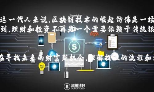 在区块链钱包中提现是指将存储在区块链钱包中的数字货币或代币转移到其他钱包或银行账户的过程。这是一个重要的操作，尤其是在进行交易、资产管理及资金流动的过程中。接下来，我将详细介绍提现的流程、注意事项以及个人经历。

什么是区块链钱包提现？
区块链钱包可以看作是一个存储数字资产的地方。它记录了用户的公钥和私钥，让用户能够安全地接收和发送加密货币。提现则是将这些存储在钱包中的资产转移到其他地方，通常是为了将数字货币转换成法定货币或转至其他的钱包进行进一步的交易。

提现的流程
提现的过程通常包括以下几个步骤：
ol
    listrong登录钱包：/strong首先，你需要登录到你的区块链钱包。这通常需要输入密码和二次验证，以确保账户安全。/li
    listrong选择提现选项：/strong在钱包界面中，寻找“提现”或“转账”选项。该选项可能会和“发送”或“转移”选项相似。/li
    listrong输入金额和地址：/strong输入你希望提现的金额，并提供目标地址，通常是接收方的钱包地址或银行账户信息。/li
    listrong确认交易：/strong在确认所有信息无误后，提交提现请求。系统可能会要求你进行额外的验证步骤，比如输入验证码或确认你的身份。/li
    listrong等待交易处理：/strong区块链交易的确认时间可能会有所不同，取决于网络的繁忙程度。通常几分钟到几个小时不等。/li
/ol

提现的注意事项
虽然提现过程相对简单，但在操作时需要注意以下几点：
ul
    listrong确保地址准确：/strong区块链交易是不可逆的，一旦发送到错误的地址，资金将无法找回，因此务必仔细检查地址。/li
    listrong了解手续费：/strong不同的平台和钱包在提现时可能会收取不同的费用。这些费用通常是根据网络的拥堵情况变化的，所以提前了解可以帮助你更好地规划提现时机。/li
    listrong熟悉提现时间：/strong一些平台可能会强制进行安全验证，从而导致提现时间延长，了解这些信息可以避免不必要的焦虑。/li
/ul

个人经历
我第一次进行区块链钱包提现是在一次币市小白进入阶段，当时我只知道怎么买币，却不太清楚怎么提现。记得我当时存了一些以太坊，想着如何把它变成现实中的现金。经过几番研究和朋友的帮助，我 finally 选择了一个相对知名的钱包进行操作。
紧张的心情让我在输入地址时犯了小错误，虽然最终修改了过来，但那一刻确实让我感受到了区块链的冷酷与严谨。钱进了我的银行账户后，我终于松了一口气，感受到了虚拟货币与现实现金之间的快感。这一次经历不仅让我对区块链有了更深的理解，也让我在以后的投资中更加谨慎。

区块链提现的实用价值
区块链钱包提现的重要性在于它让用户能够根据自己的需要灵活地管理资产。通过提现，用户不仅可以实现资金的流动性，也可以在合适的时机将数字货币转化为法币，减少市场波动带来的风险。同时，提现过程也在一定程度上考验着用户对市场的判断力和交易时机的把握能力。

文化与情感
对于我来说，提现不仅仅是一个简单的金融操作，它代表了我对数字经济的探索与参与。随着数字货币的兴起，越来越多的人也开始关注和参与这场金融革命。对我们这一代人来说，区块链技术的崛起仿佛是一场新的工业革命，让我们可以重新思考关于财富与价值的定义。
我常常想起小时候对金钱的憧憬，那时我可能认为有足够的钱可以解决一切问题，而现在，不同类型的资产、区块链技术和数字货币不断改变着我的观念。它让我意识到，理财和投资不再是一个需要依赖于传统银行的概念，而是一个与技术紧密结合的新时代。我开始明白，真正的财富不仅仅在于手中的资金，更在于对未来变化的适应能力与学习能力。

结论
在区块链钱包中进行提现的过程并不仅仅是资金转移，更是用户对市场认知与操作能力的体现。越来越多的人选择涉足区块链领域，他们不仅在追随潮流，更多的是在寻找未来的财富新机会。理解提现的流程和注意事项，能够帮助我们更好地管理和使用这些数字资产。我相信，在不久的将来，它将成为我们生活中不可或缺的一部分，让我们共同期待这个数字货币时代的到来。

通过以上内容，我们对区块链钱包提现的流程、注意事项、个人经历以及其文化意义进行了深入的探讨。希望这些信息能够帮助到正在探索区块链世界的你。